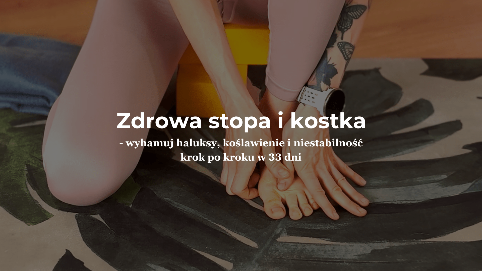 BASIC: Zdrowa stopa i kostka – wyhamuj haluksy, koślawienie i niestabilność krok po kroku w 33 dni
